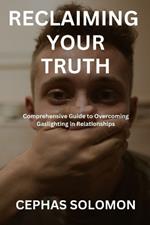 Reclaiming Your Truth: Comprehensive Guide to Overcoming Gaslighting in Relationships