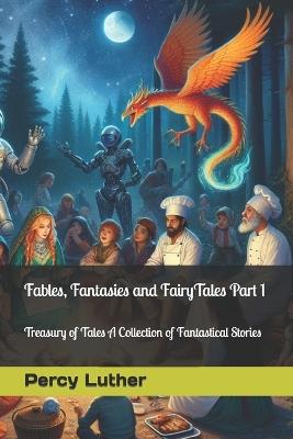 Fables, Fantasies and FairyTales Part 1: Treasury of Tales A Collection of Fantastical Stories - Percy Luther - cover