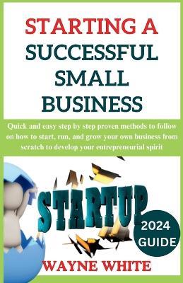 2024 Guide On Starting A Successful Small Business - Wayne White - cover