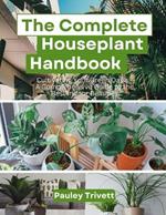 The Complete Houseplant Handbook: Cultivating Your Green Oasis - A Comprehensive Guide to the Best Indoor Beauties