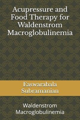 Acupressure and Food Therapy for Waldenstrom Macroglobulinemia: Waldenstrom Macroglobulinemia - Easwarabala Subramanian - cover