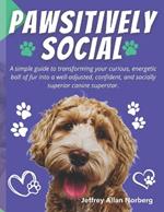 Pawsitively Social: A Simple and Easy-to-Follow Guide for Socializing Your Puppy