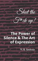 Shut the f*ck up: The Power of Silence & The Art of Expression