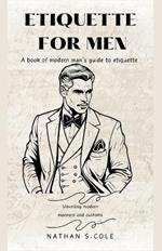 Etiquette for men: A book of modern man's guide to etiquette