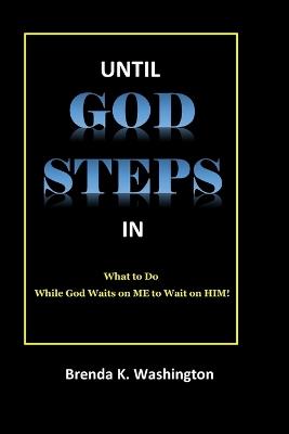 Until God Steps in: What to Do While GOD Waits on Me to Wait on Him! - Brenda K Washington - cover