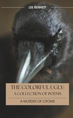 The Colorful Ugly The Murder of Crows: A Collection of Poetry