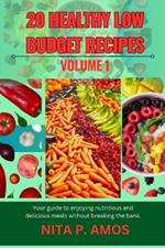 20 Healthy Low Budget Recipes (Volume 1): Your guide to enjoying nutritious and delicious meals without breaking the bank.