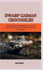 Dwarf Caiman Crocodiles: The Complete Handbook On How To Raising And Caring For Dwarf Caiman Crocodiles