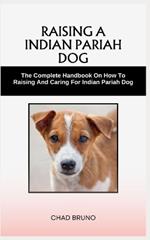 Indian Pariah Dog: The Complete Handbook On How To Raising And Caring For Indian Pariah Dog