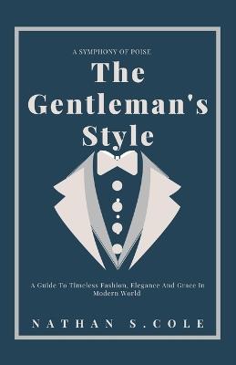 The Gentleman's Style: A guide to timeless fashion, elegance and grace in modern world - Nathan S Cole - cover