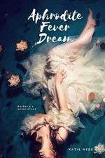 Aphrodite Fever Dream: Poetry & a short story