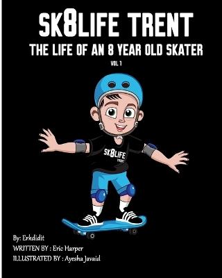 Sk8Life Trent: The Life Of an 8 Year Old Skater: Volume 1 - Eric Harper - cover