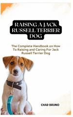Jack Russell Terrier Dog: The Complete Handbook on How To Raising and Caring For Jack Russell Terrier Dog