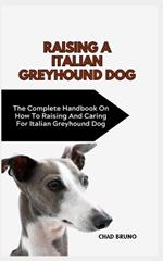 Italian Greyhound Dog: The Complete Handbook On How To Raising And Caring For Italian Greyhound Dog