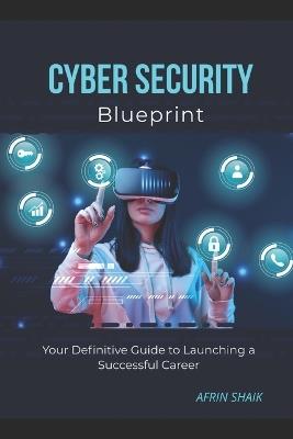 Cyber Security Blueprint: Your Definitive Guide to Launching a Successful Career - Afrin Shaik - cover