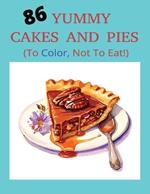 86 Yummy Cakes and Pies (To Color, Not to Eat!): Coloring Book for All Ages