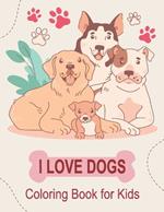 I Love Dogs Coloring Book for Kids: Cute dogs Coloring Pages For Girls or Boys Who Love