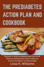The Prediabetes Action Plan And Cookbook: Discover a 7-day pre-diabetic meal plan full of delicious and nutritious ideas to help you control and reduce your blood sugar