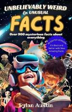 Unbelievably Weird And Unusual Facts Book: Over 900 Mysterious And Interesting Facts About Everything For Smart Kids And Curious Minds