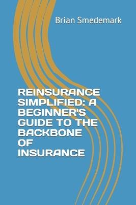 Reinsurance Simplified: A Beginner's Guide to the Backbone of Insurance - Brian Smedemark - cover