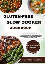 Gluten-Free Slow Cooker Cookbook: The Ultimate Guide to Easy, Delicious and Simple Crock-Pot Recipes for Health-Conscious Enthusiasts