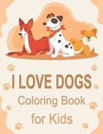 I Love Dogs Coloring Book for Kids: Dog Lovers Seeking Stress Relief and Less Anxiety