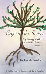 Beyond The Sunset: My Struggle With Chronic Illness (Volume 1)