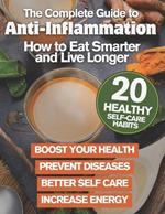 The Complete Guide to Anti-Inflammation: How to Eat Smarter and Live Longer