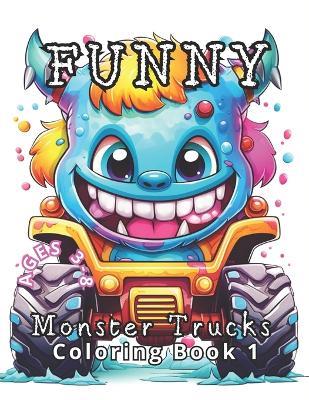 Funny Monster Trucks Coloring Book 1: Ages 3 to 8. Laugh Out Loud with 50 Giggle-Worthy Monster Trucks - Coloring Imagination Press - cover