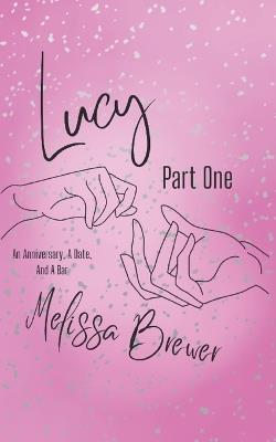 Lucy: Part One: An Anniversary, A Date, And A Bar - Melissa Brewer - cover