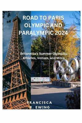 Road to Paris Olympic and Paralympic 2024: Britannica's Summer Olympics: Athletes, Venues, and More. - Francisca R Ewing - cover