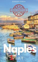 Naples in a Day - 2024 edition: Pocket Guide to Naples in 1 Day with Itineraries, Historical and Artistic Insights, Tips, Where and How to Eat, How to Get Around, QR Codes for Booking Sites and Information.