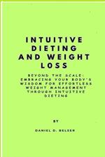 Intuitive Dieting and Weight Loss: Beyond the Scale: Embracing Your Body's Wisdom for Effortless Weight Management through Intuitive Dieting