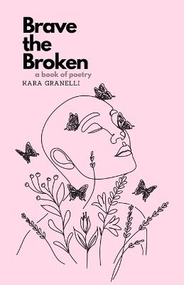 Brave the Broken: A book of poetry - Kara Granelli - cover