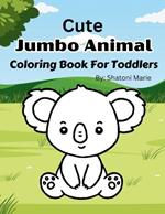 Cute Jumbo Animal Coloring Book For Toddlers and Kids: Jumbo Coloring Pictures for ages 2-8