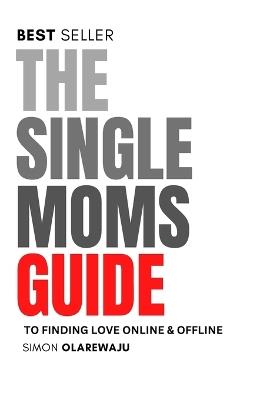 The Single Moms Guide to Finding Love Online & Offline - Simon Olarewaju - cover