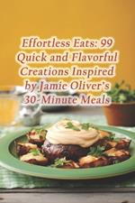 Effortless Eats: 99 Quick and Flavorful Creations Inspired by Jamie Oliver's 30-Minute Meals