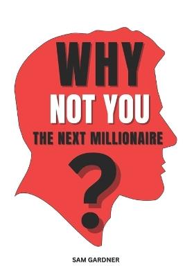 Why You Are Not the Next Millionaire? - Sam Gardner - cover