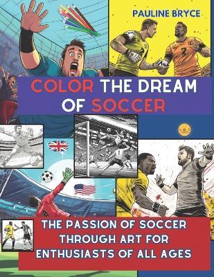 Color the Dream of Soccer - Pauline Bryce - cover