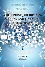 Rising Beyond Poverty: A Blueprint for Business Success and Financial Empowerment