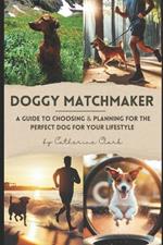 Doggy Matchmaker: A Guide to Choosing & Planning for the Perfect Dog for Your Lifestyle