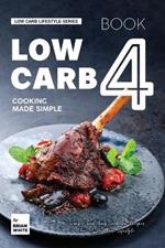 Low Carb Cooking Made Simple - Book 4: Simple and Tasty Carbless Recipes For A Healthier Lifestyle