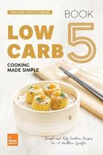 Low Carb Cooking Made Simple - Book 5: Simple and Tasty Carbless Recipes For A Healthier Lifestyle