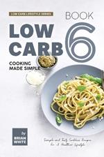 Low Carb Cooking Made Simple - Book 6: Simple and Tasty Carbless Recipes For A Healthier Lifestyle