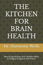 The Kitchen for Brain Health: Nourishing Recipes and Lifestyle Habits to Safeguard Against Alzheimer's
