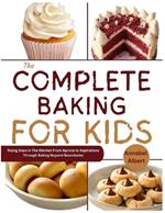 The complete baking for kids: Rising Stars in the Kitchen From Aprons to Aspirations through Baking Beyond Boundaries