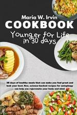 Younger for life in 30 days cookbook: 30 days of healthy meals that can make you feel great and look your best. New, science-backed recipes for autophagy can help you rejuvenate your body and mind.