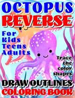 Reverse Coloring Book: OCTOPUS Creative Adventure for Kids, Teens or Adults! Draw Outlines! Trace the premium color shapes! Artistry in a whole new way.