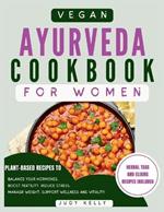 Vegan Ayurveda Cookbook for Women: Plant-Based Ayurvedic Recipes to Balance Hormones, boost Fertility, Reduce Stress, Manage Weight, and Support Overall Women's Wellness and Vitality