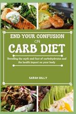 End Your Confusion on Carb Diet: Unveiling the myth and fact of carbohydrates and the health impact on your body